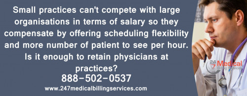 Small practices can’t compete with large organisations in terms of salary so they compensate by offering scheduling flexibility and more number of patient to see per hour. Is it enough to retain physicians at practices?