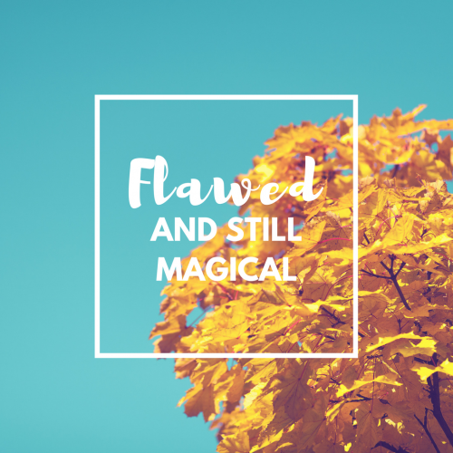 Flawed And Still Magical