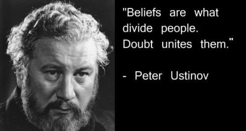 Beliefs are what divide people. Doubt unites them. Peter Ustinov