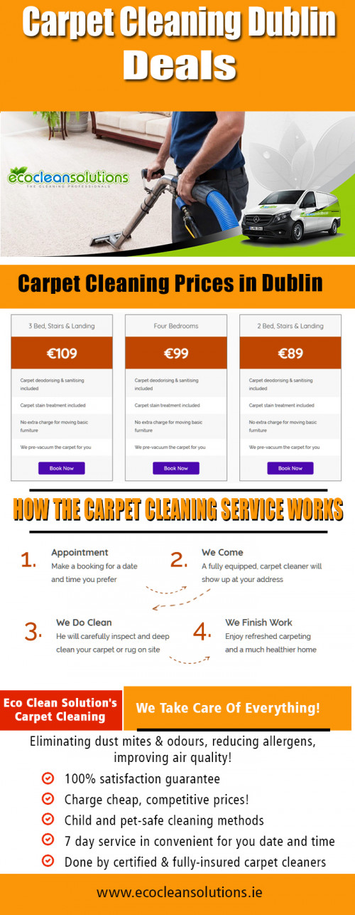 Our Website : https://ecocleansolutions.ie/carpet-cleaning-dublin/
Once the carpet cleaning process is complete, cleaners will let your carpet dry for some time. While letting it dry, make sure to keep other people and pets off of your carpet. Take note that if you step onto your carpet before it becomes completely dry, this may cause debris of dirt to fall from your footwear, thus new dirt particles will accumulate on it. Find carpet cleaning Dublin deals for great offers.
My Social :
 https://twitter.com/carpetdublin
More Links :
http://www.cross.tv/profile/679070
https://snapguide.com/eco-solutions/
https://www.reddit.com/user/carpetdublin/