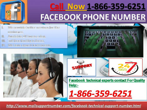 Avail our Facebook Phone Number when:
•	Feeling unsecure.
•	Abused by someone.
•	Know about FB updates.
For further details, you can call at our toll-free number 1-866-359-6251 right from the comfort of your home. For more information:- http://www.mailsupportnumber.com/facebook-technical-support-number.html
