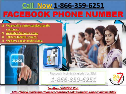 Don’t feel pressurize while using Facebook. You’re thing then what to do if any situation arises, so here we have the solution for this i.e., Facebook Phone Number grab our service by dialing our absolutely toll-free number 1-866-359-6251. Our techies are talented enough to shot out your Facebook relates issues in no time. For more information:- http://www.mailsupportnumber.com/facebook-technical-support-number.html
