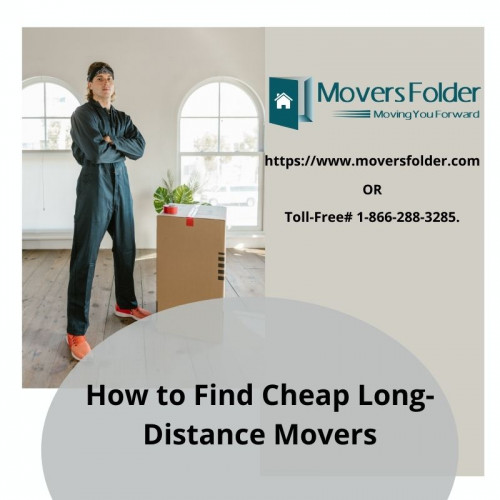 With the help of moversfolder.com, you can find cheap long-distance movers for free, just inform them about your move, and obtain the best moving companies.
﻿
Find the cheap and best long-distance movers: at:https://www.moversfolder.com/long-distance-movers
(Or) call us @ Toll-Free# 1-866-288-3285.