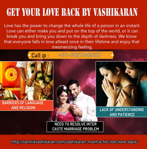 Want ot get your lost love in your life again? if yes then, come to us, we will provide you powerful vashikaran tactic which brings your lover in your life again. Get more information about our services then, visit us at: http://tantrikvashikaran.com/vashikaran-mantra-for-lost-love-back/