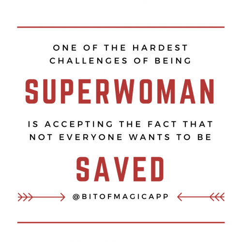 One of the hardest challenges of being Superwoman is accepting the fact that not everyone wants to b