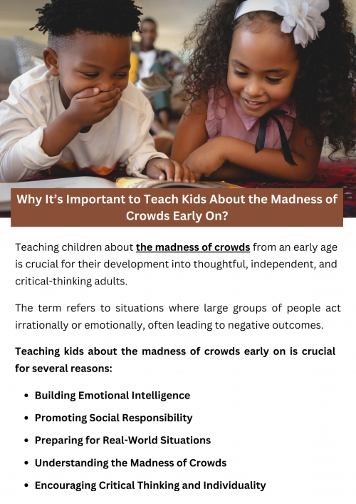 Teaching kids about the madness of crowds early on helps them recognize the dangers of blindly following popular trends and groupthink. Understanding this concept fosters critical thinking, encourages independent decision-making, and protects them from making impulsive choices driven by peer pressure. By learning to evaluate situations logically and resist the influence of the crowd, children develop resilience and the ability to make sound decisions throughout their lives. To know more visit here https://inflationeducation.net/product/the-madness-of-crowds/