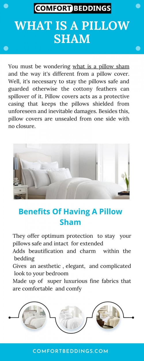 View this infographic & know about what is a pillow sham. How it is different from a pillow cover. Pillow shams are designed in contrast to the beauty-enhancing elements of bedding such as a duvet cover, bedsheets, and comforter. Visit now: https://comfortbeddings.com/blogs/news/what-is-a-pillow-sham