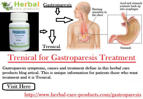 Natural Treatment for Gastroparesis with herbal medication TRENICAL that has been subscribed by Herbal Care Products all over the US however you ought to research the side effects first before you take it.
https://herbalcareproductstreatment.wordpress.com/2016/04/20/gastroparesis-symptoms-causes-treatment-and-diet/