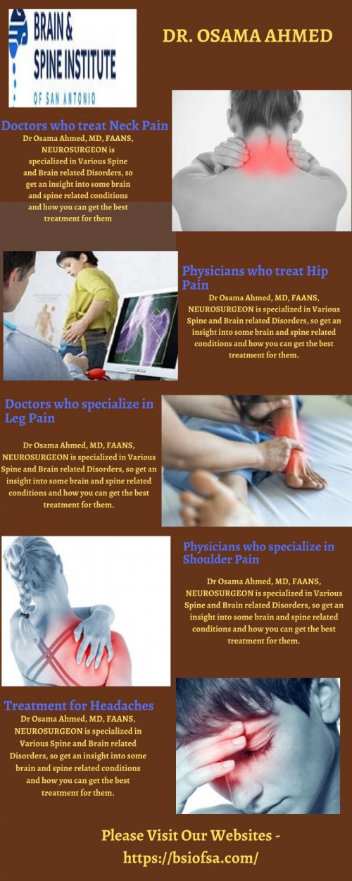 Dr Osama Ahmed, MD, FAANS, NEUROSURGEON is specialized in Various Spine and Brain related Disorders, so get an insight into some brain and spine related conditions and how you can get the best treatment for them.

For More Information –

Please Visit Our Websites - https://bsiofsa.com/diagnosis-symptoms/

Please Visit Our Blog:- https://bsiofsa.blogspot.com/2022/03/making-you-feel-comfortable-and.html

Call to Us on: - +1 210-625-4733