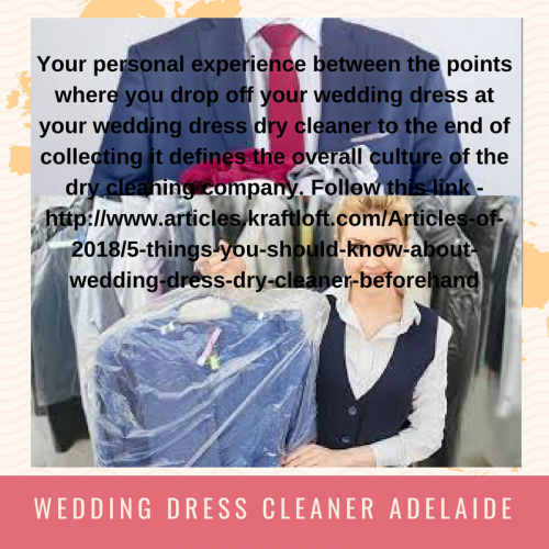 Before choosing your wedding dress dry cleaner Adelaide, make sure their turnaround time is lower, and the quality is uncompromised. There are also a few dry cleaners who offer pick up and home-delivery service for the convenience of the customers. follow this link -http://www.articles.kraftloft.com/Articles-of-2018/5-things-you-should-know-about-wedding-dress-dry-cleaner-beforehand